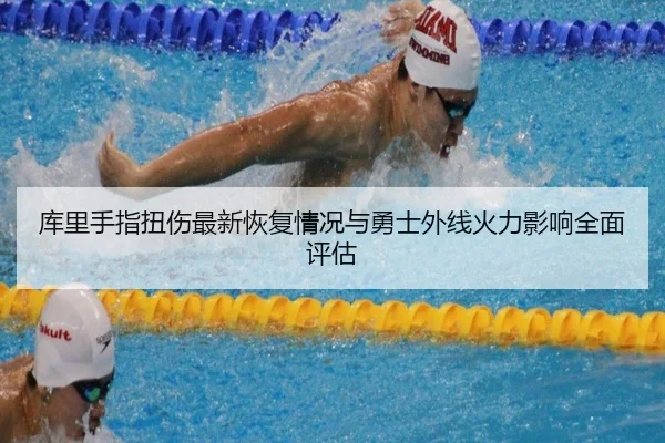 库里手指扭伤最新恢复情况与勇士外线火力影响全面评估