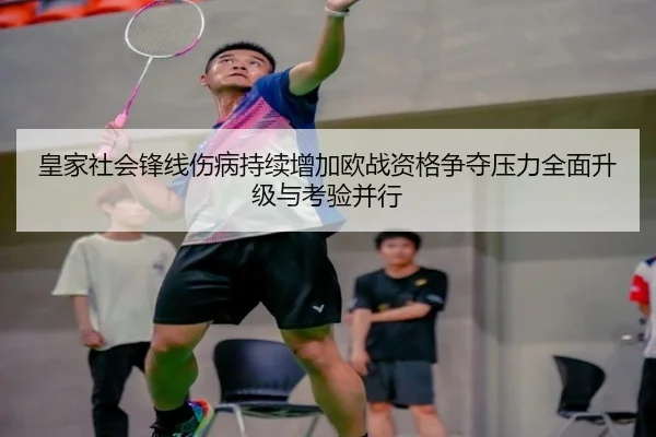 皇家社会锋线伤病持续增加欧战资格争夺压力全面升级与考验并行